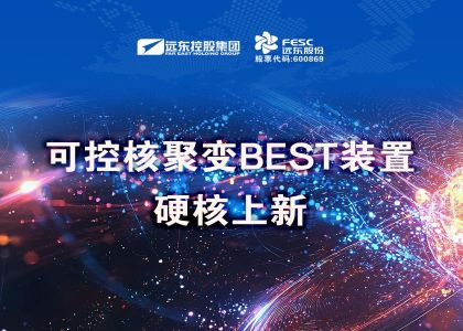 遠東股份中標可控核聚變BEST裝置項目!